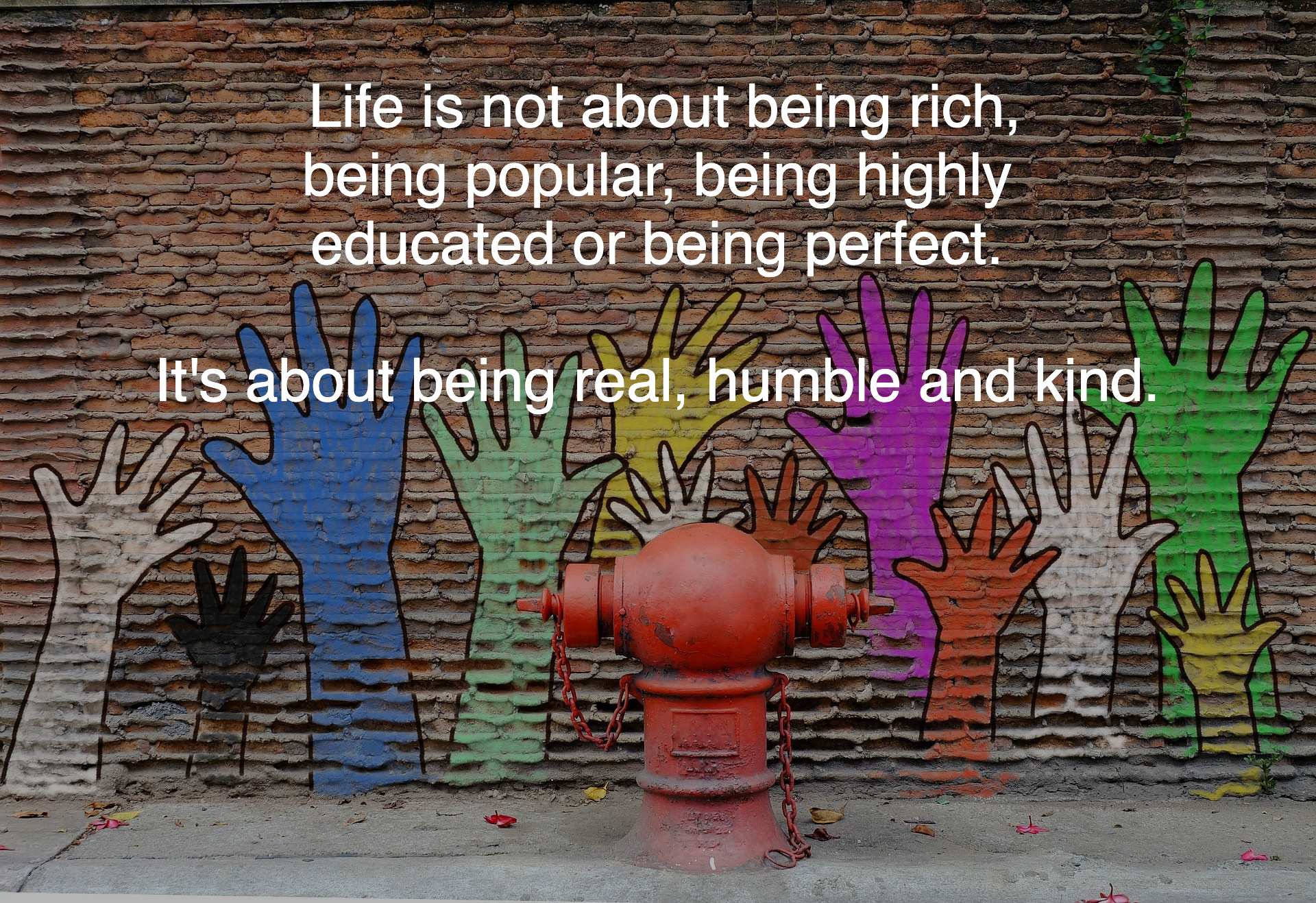 Be real, humble and kind